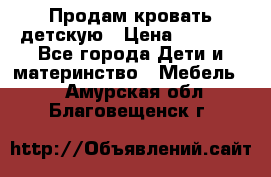 Продам кровать детскую › Цена ­ 2 000 - Все города Дети и материнство » Мебель   . Амурская обл.,Благовещенск г.